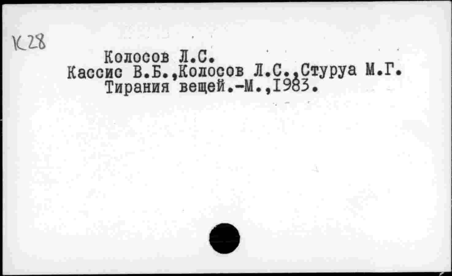 ﻿Колосов Л.С.
Кассис В.Б.»Колосов Л.С..Стуруа М.Г.
Тирания вещей.-М.,1983.